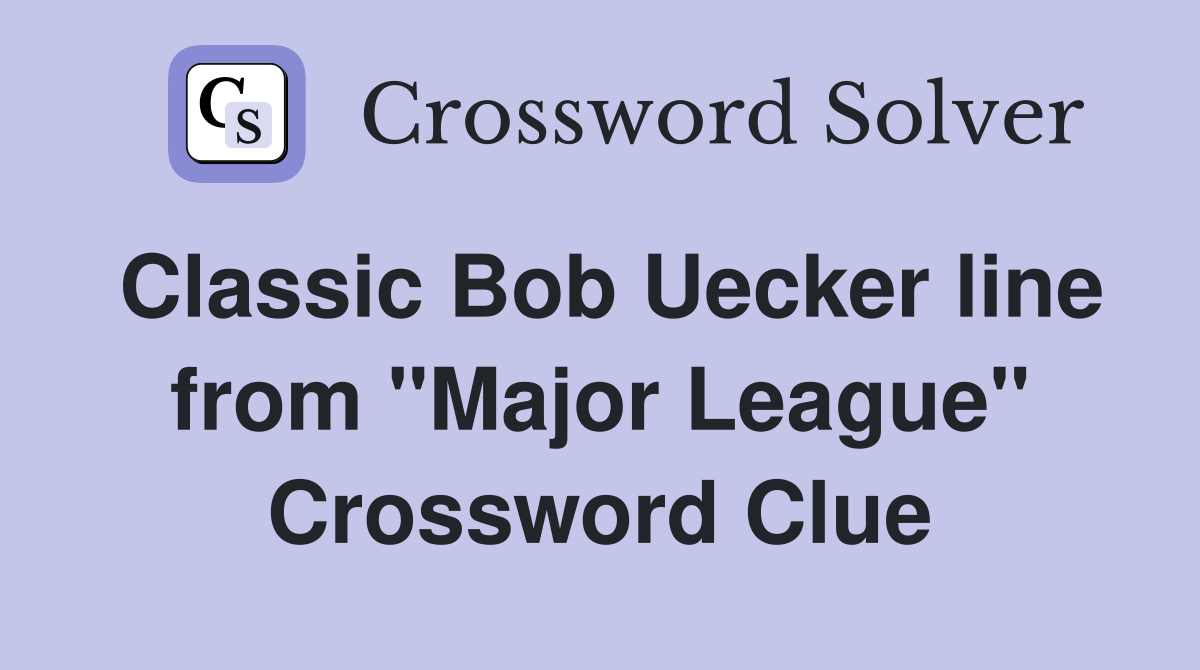 Classic Bob Uecker line from "Major League" Crossword Clue