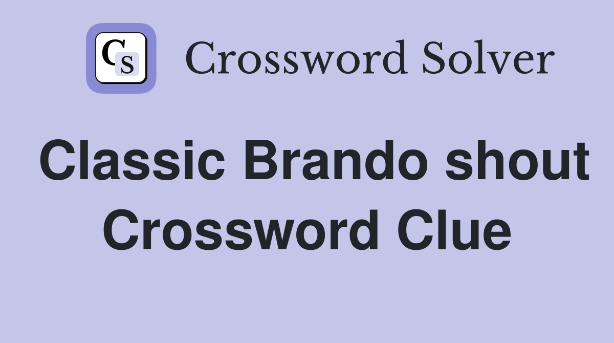 Classic Brando shout Crossword Clue