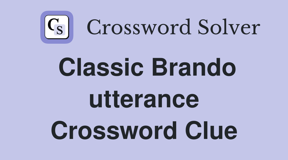 Classic Brando utterance Crossword Clue
