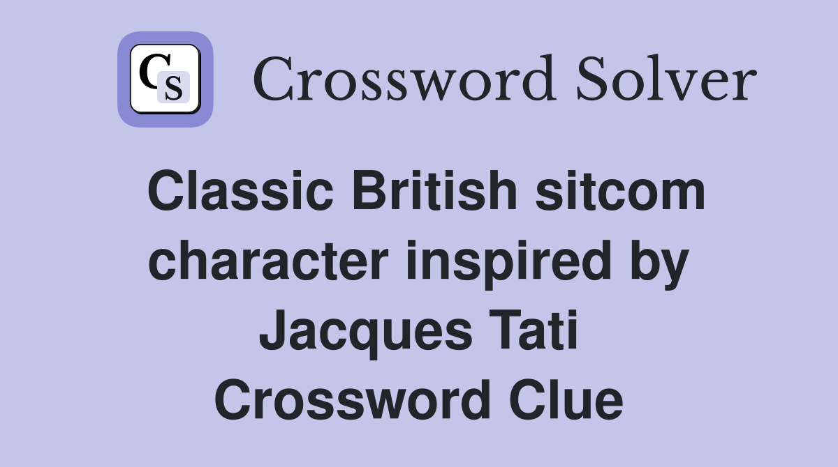 Classic British sitcom character inspired by Jacques Tati - Crossword ...