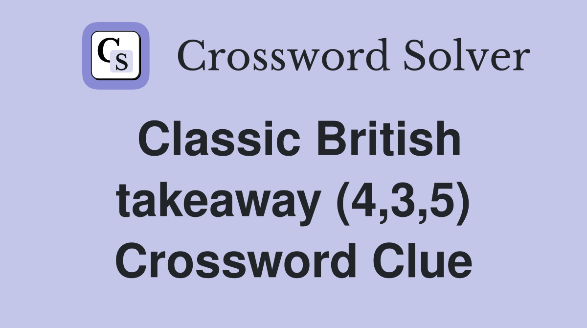 Classic British takeaway (4,3,5) Crossword Clue