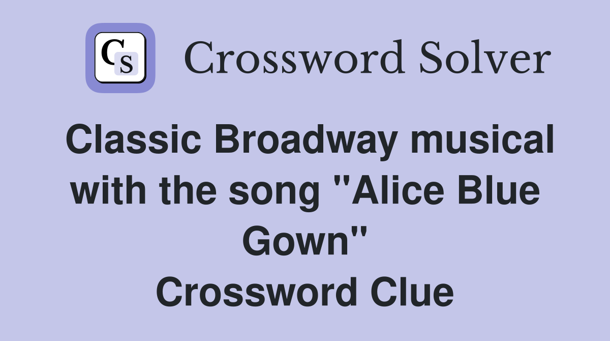 Classic Broadway musical with the song "Alice Blue Gown" Crossword Clue