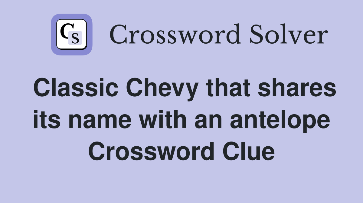 Classic Chevy that shares its name with an antelope Crossword Clue