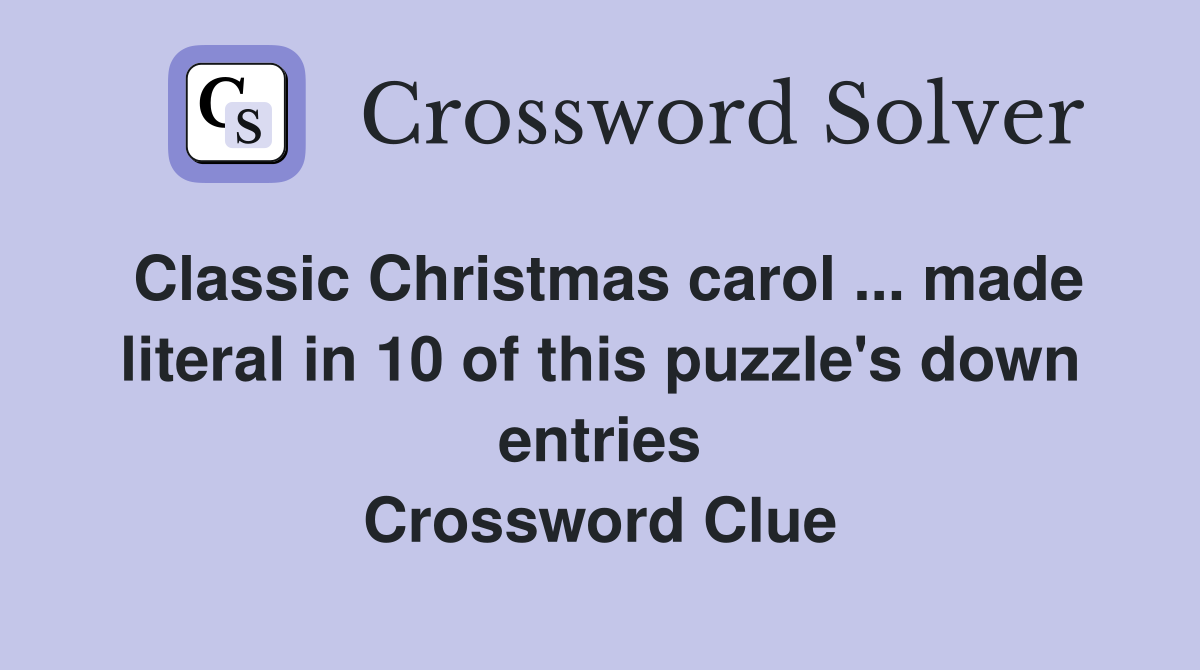 Classic Christmas carol ... made literal in 10 of this puzzle's down entries Crossword Clue
