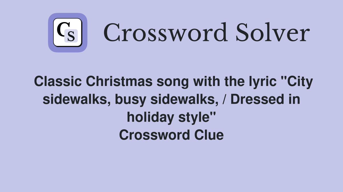 Classic Christmas song with the lyric "City sidewalks, busy sidewalks, / Dressed in holiday style" Crossword Clue