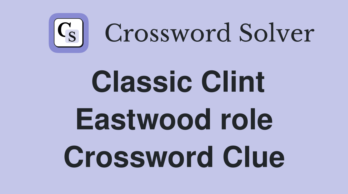 Classic Clint Eastwood role Crossword Clue