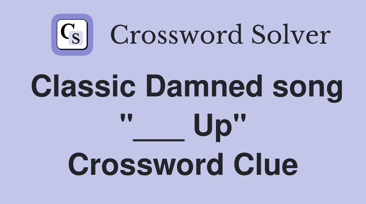 Classic Damned song "___ Up" Crossword Clue