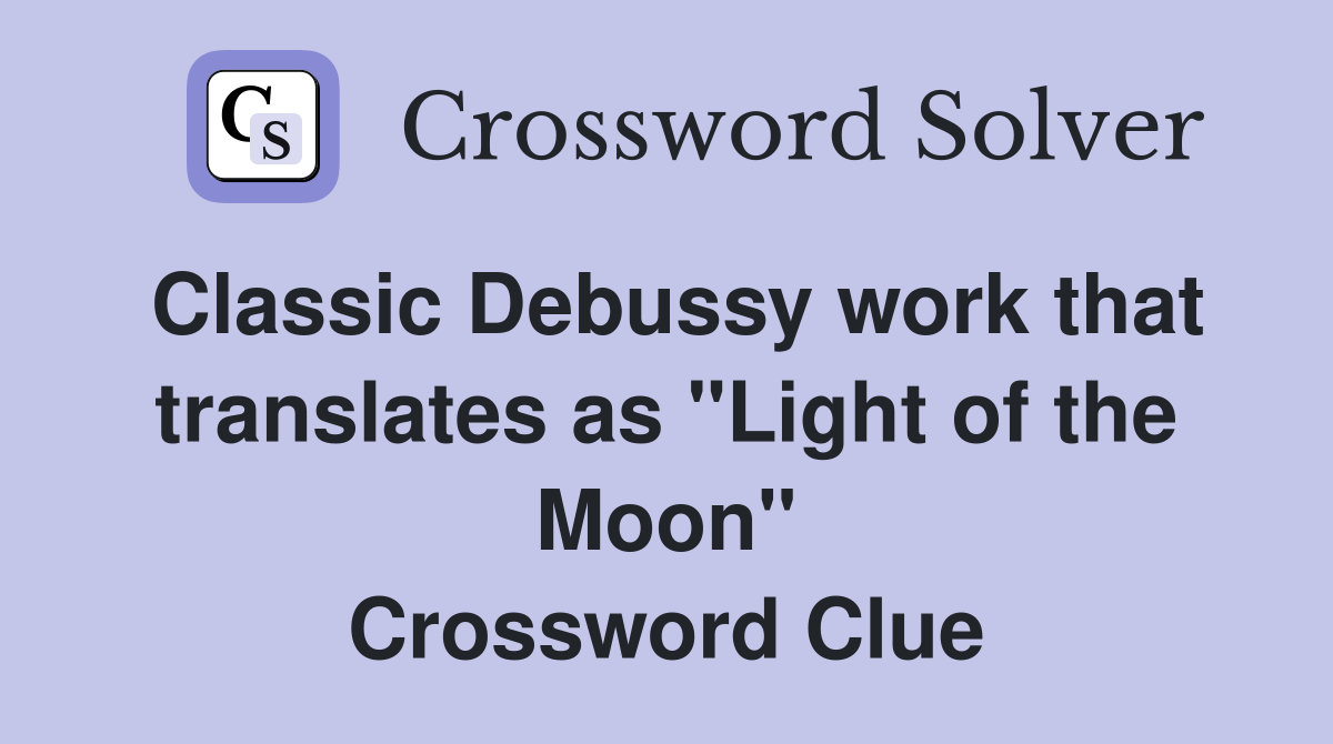 Classic Debussy work that translates as "Light of the Moon" Crossword Clue