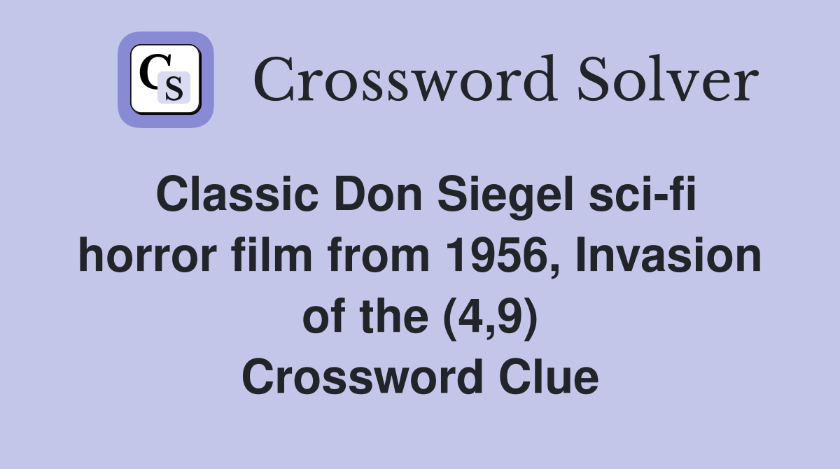 Classic Don Siegel sci-fi horror film from 1956, Invasion of the (4,9) Crossword Clue