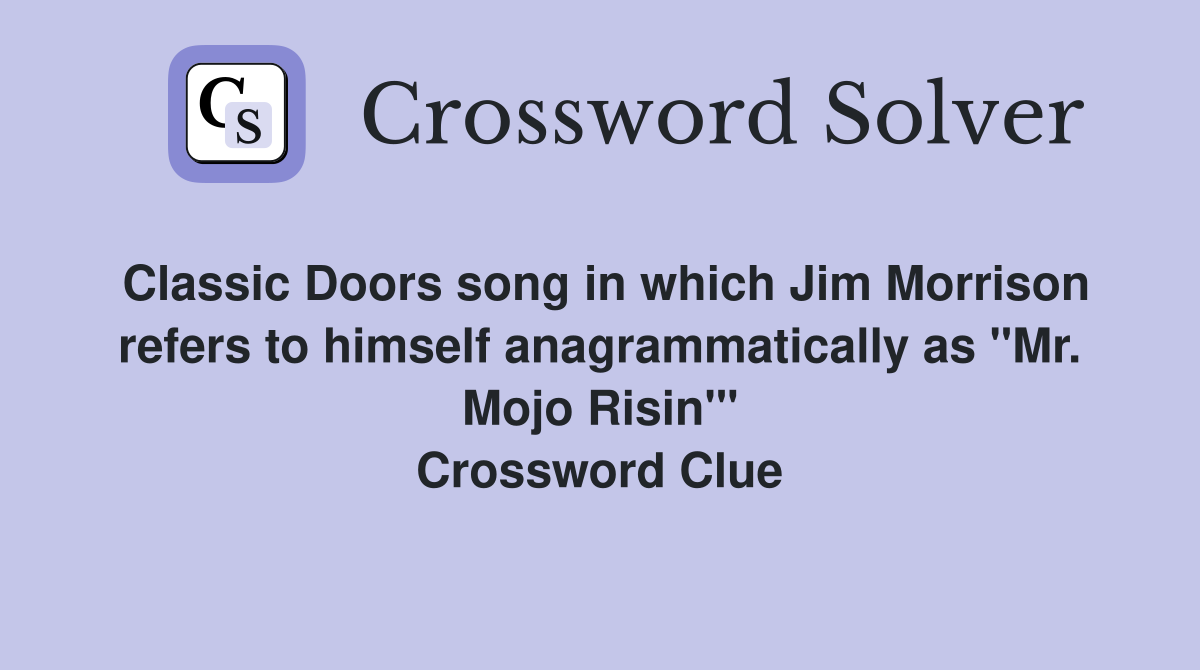 Classic Doors song in which Jim Morrison refers to himself anagrammatically as "Mr. Mojo Risin'" Crossword Clue