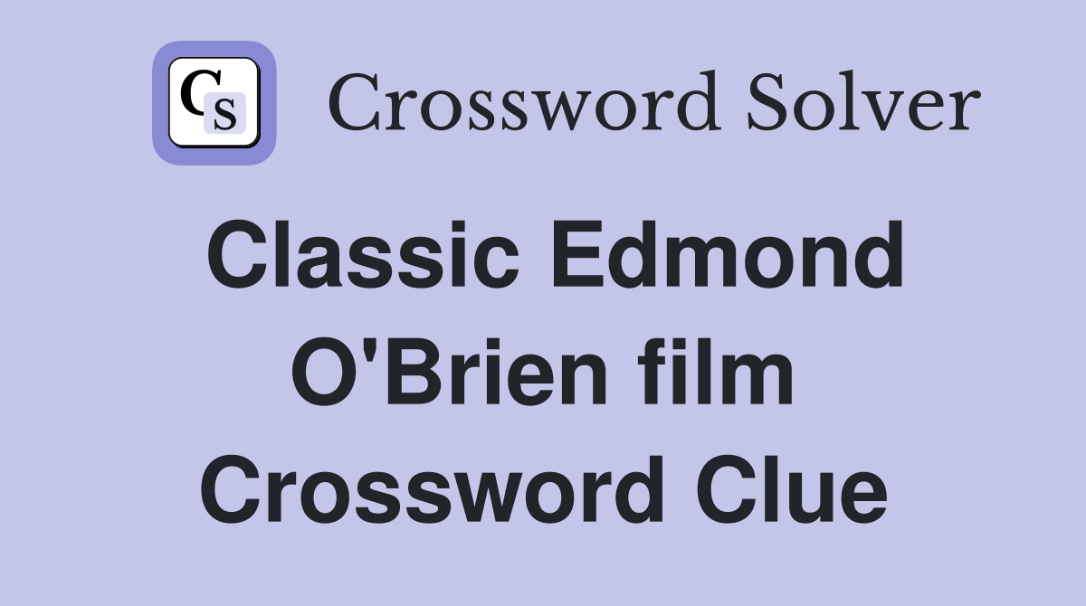 Classic Edmond O'Brien film Crossword Clue