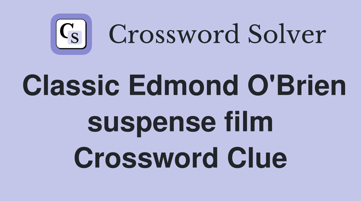 Classic Edmond O'Brien suspense film Crossword Clue