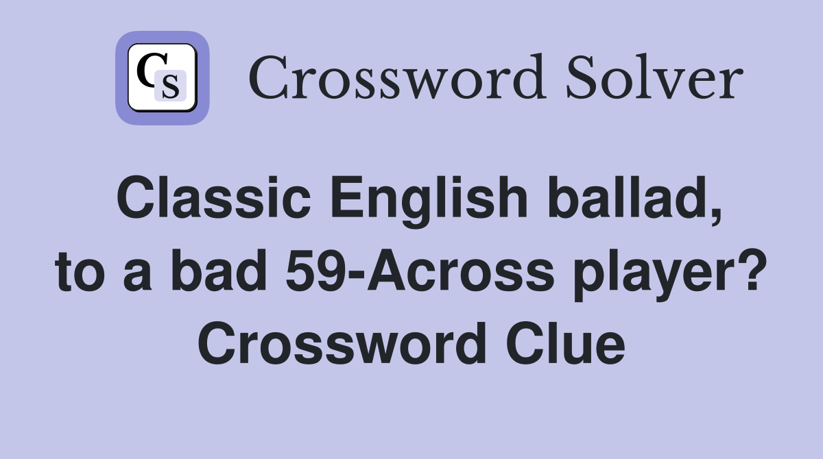 Classic English ballad, to a bad 59-Across player? Crossword Clue