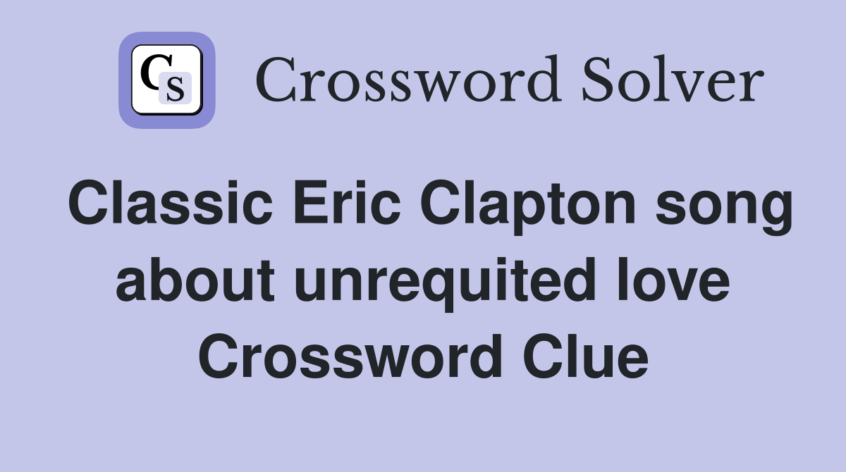 Classic Eric Clapton song about unrequited love Crossword Clue