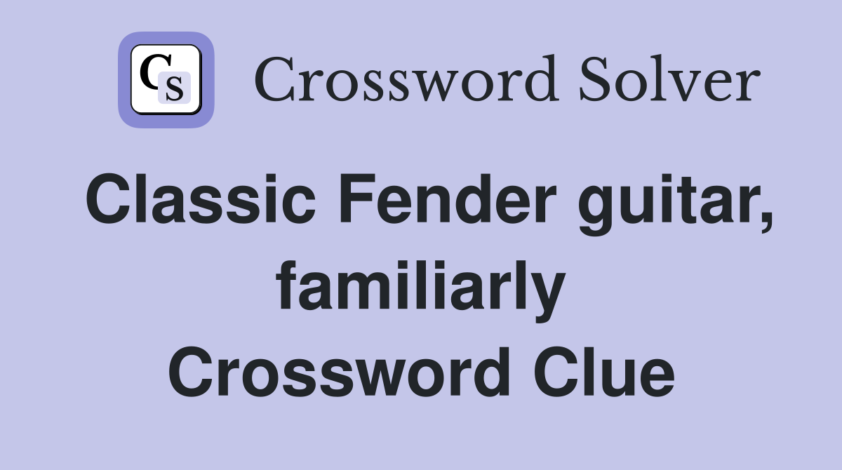 Classic Fender guitar, familiarly Crossword Clue