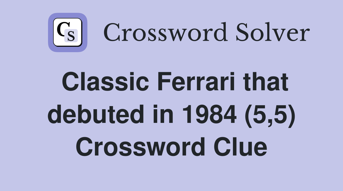 Classic Ferrari that debuted in 1984 (5,5) Crossword Clue