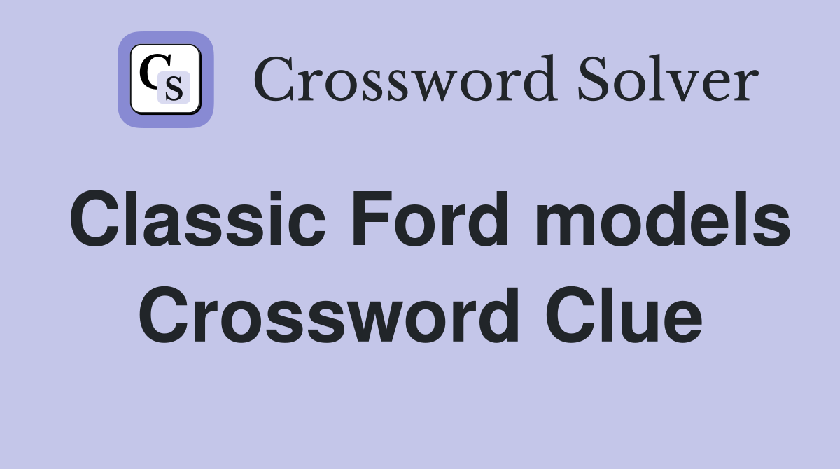 Classic Ford models Crossword Clue