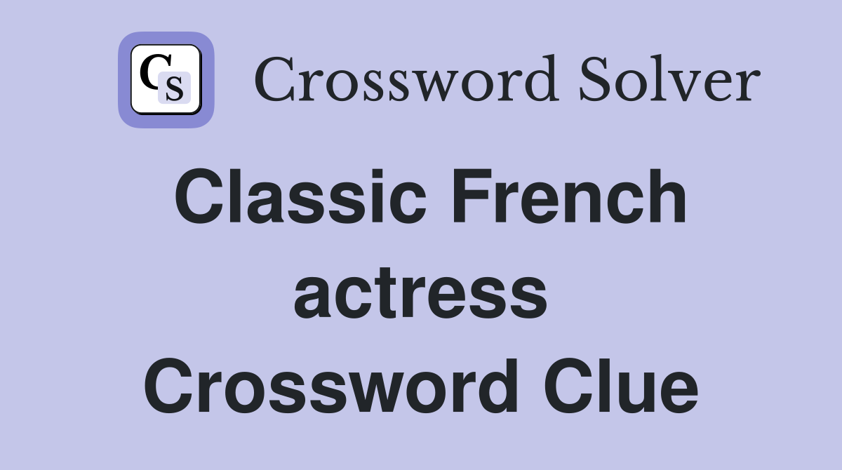 Classic French actress Crossword Clue