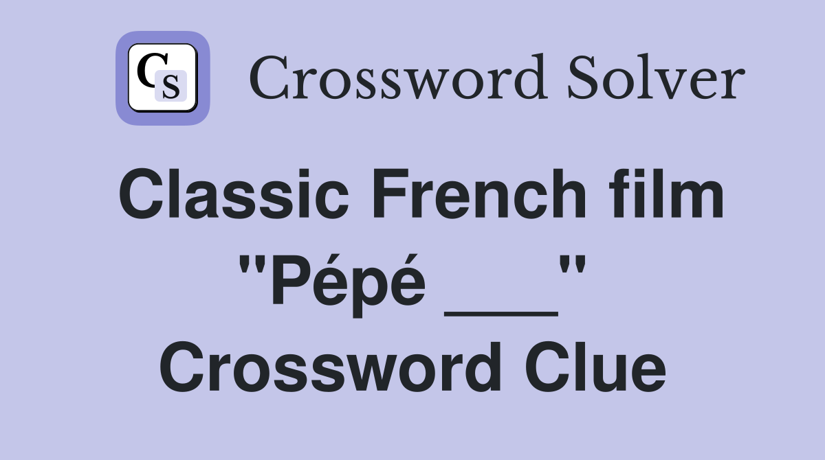 Classic French film "Pépé ___" Crossword Clue