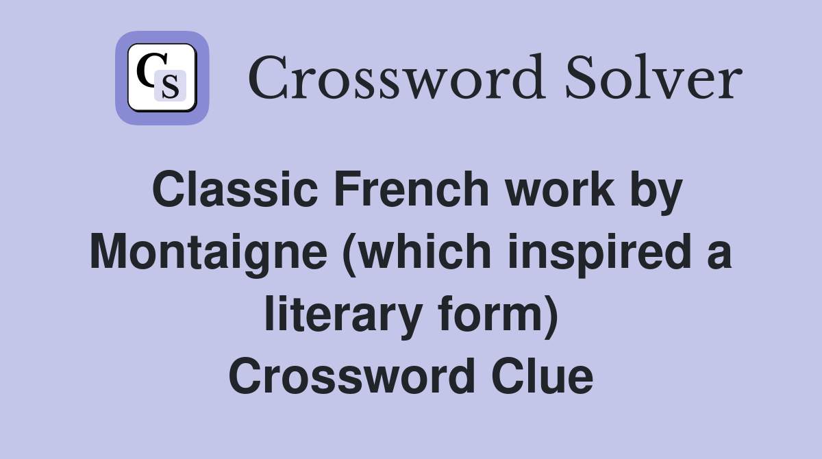 Classic French work by Montaigne (which inspired a literary form) Crossword Clue