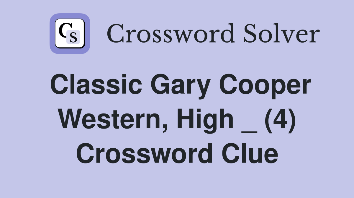 Classic Gary Cooper Western, High _ (4) Crossword Clue