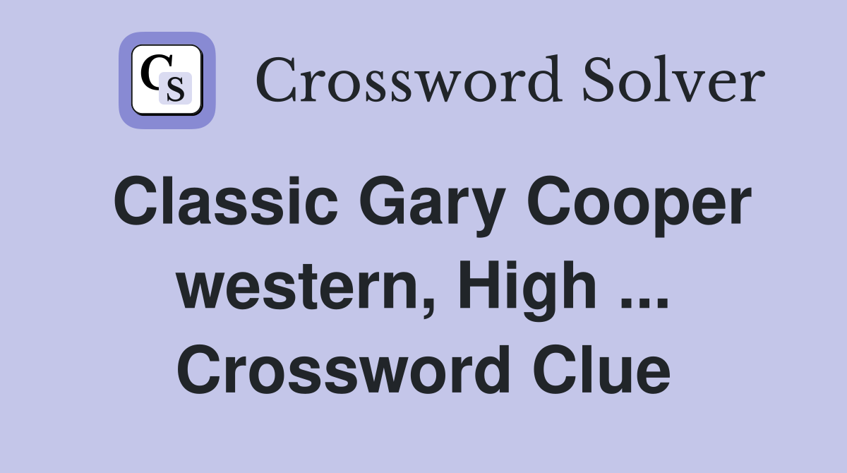 Classic Gary Cooper western, High ... Crossword Clue