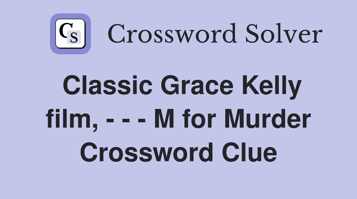 Classic Grace Kelly film, - - - M for Murder Crossword Clue