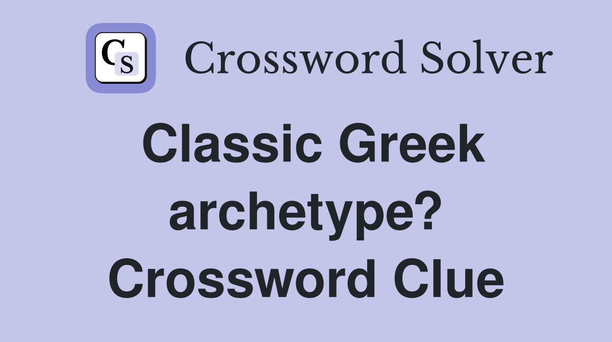 Classic Greek archetype? Crossword Clue