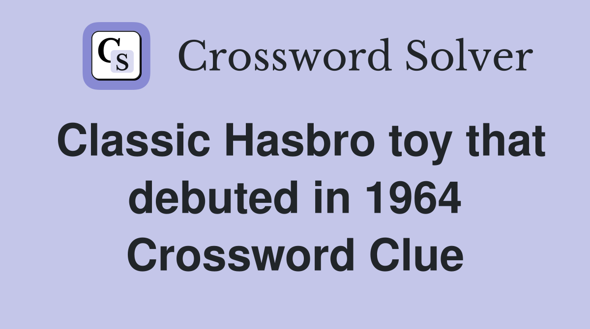 Classic Hasbro toy that debuted in 1964 Crossword Clue