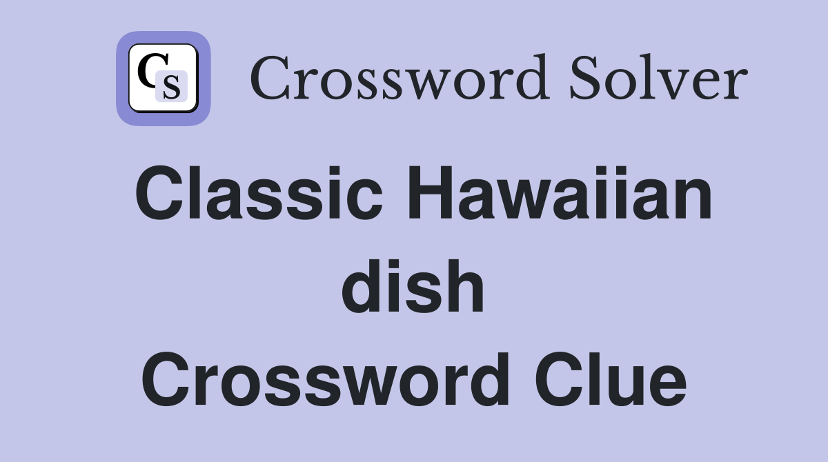 Classic Hawaiian dish Crossword Clue