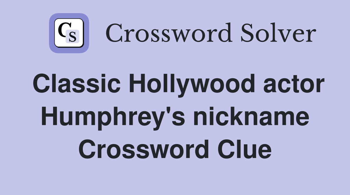 Classic Hollywood actor Humphrey's nickname Crossword Clue