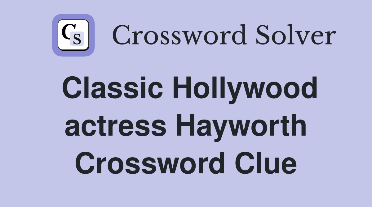 Classic Hollywood actress Hayworth Crossword Clue