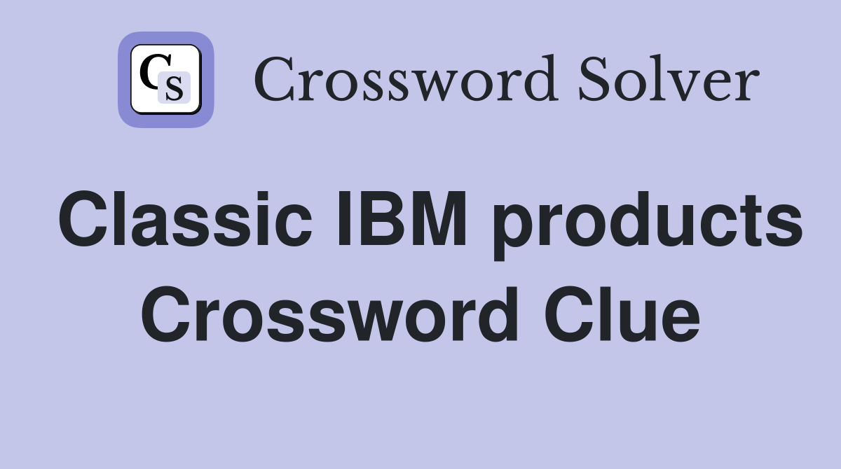 Classic IBM products Crossword Clue