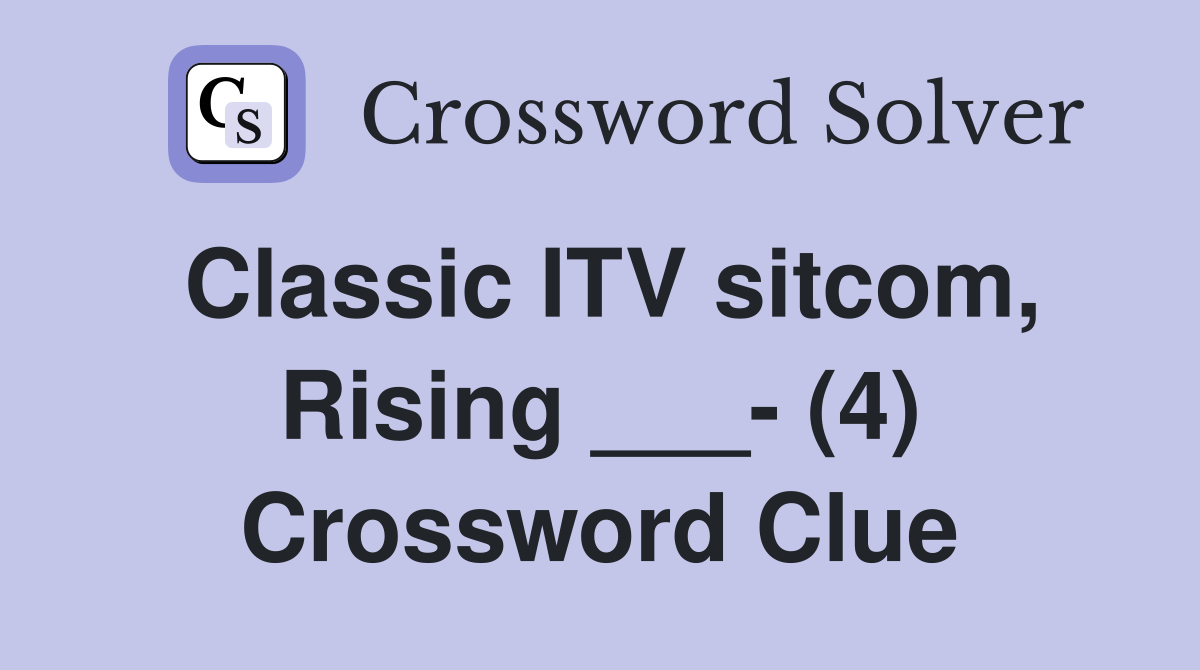 Classic ITV sitcom, Rising ___- (4) Crossword Clue