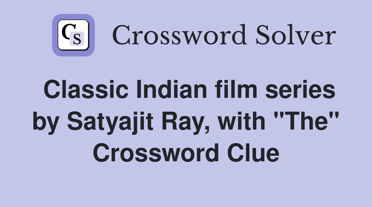 Classic Indian film series by Satyajit Ray, with "The" Crossword Clue