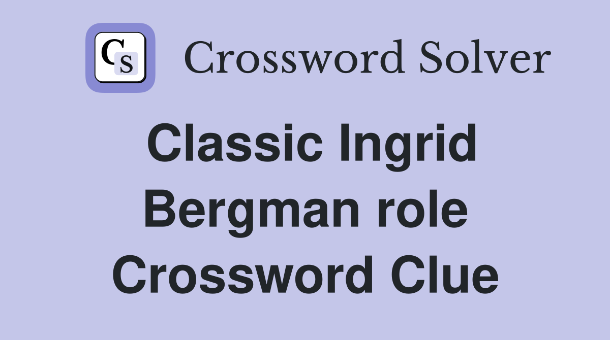 Classic Ingrid Bergman role Crossword Clue