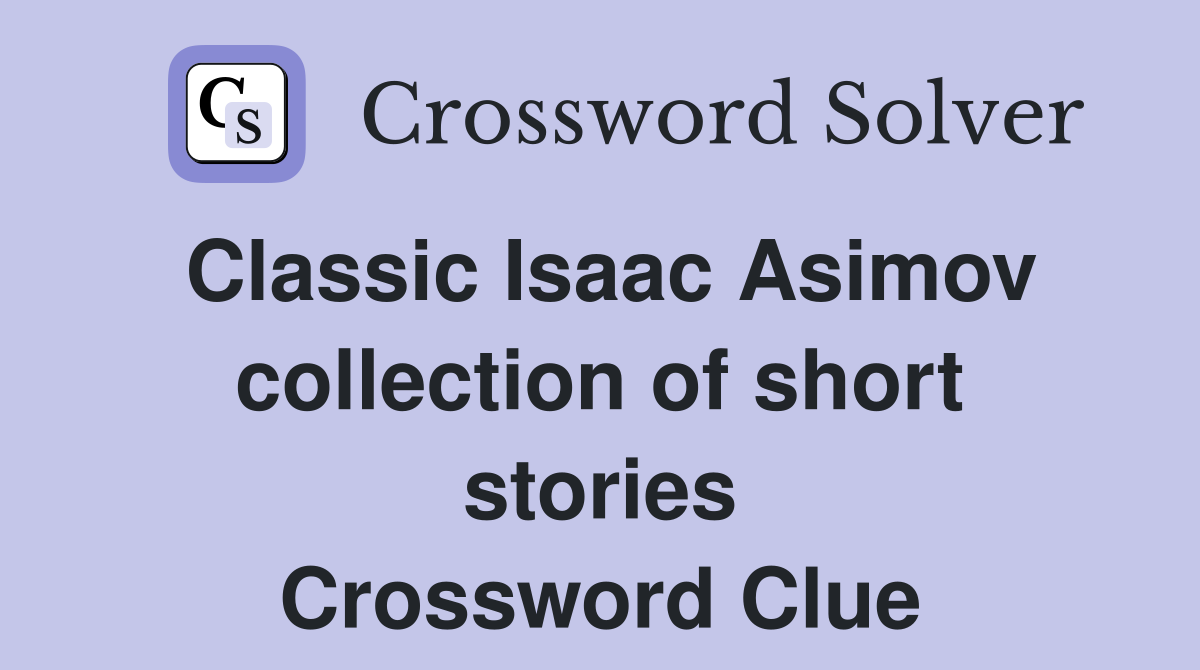 Classic Isaac Asimov collection of short stories Crossword Clue