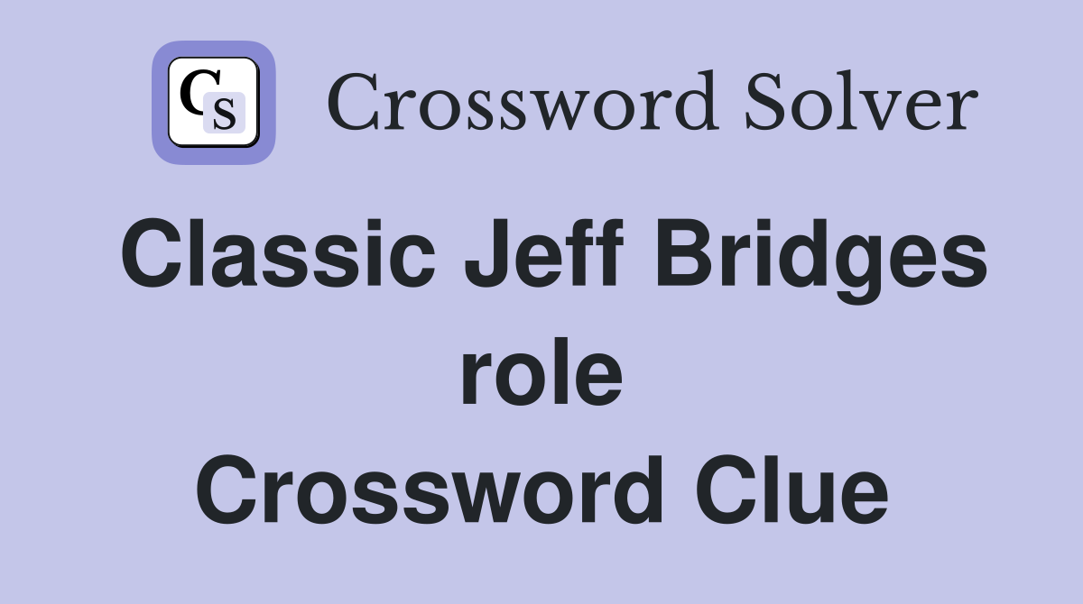Classic Jeff Bridges role Crossword Clue