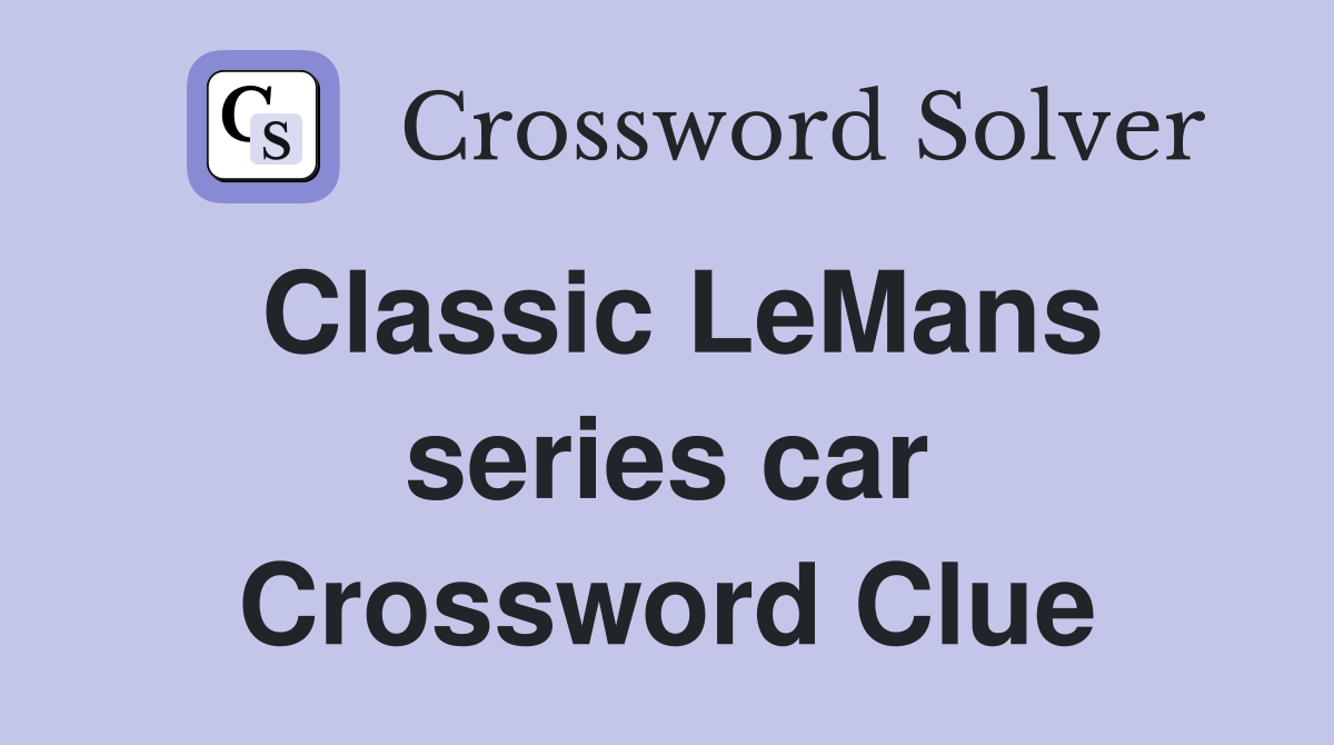 Classic LeMans series car Crossword Clue