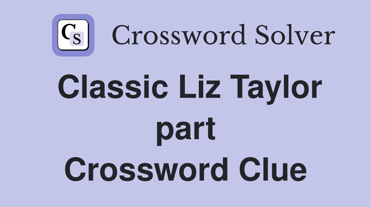 Classic Liz Taylor part Crossword Clue