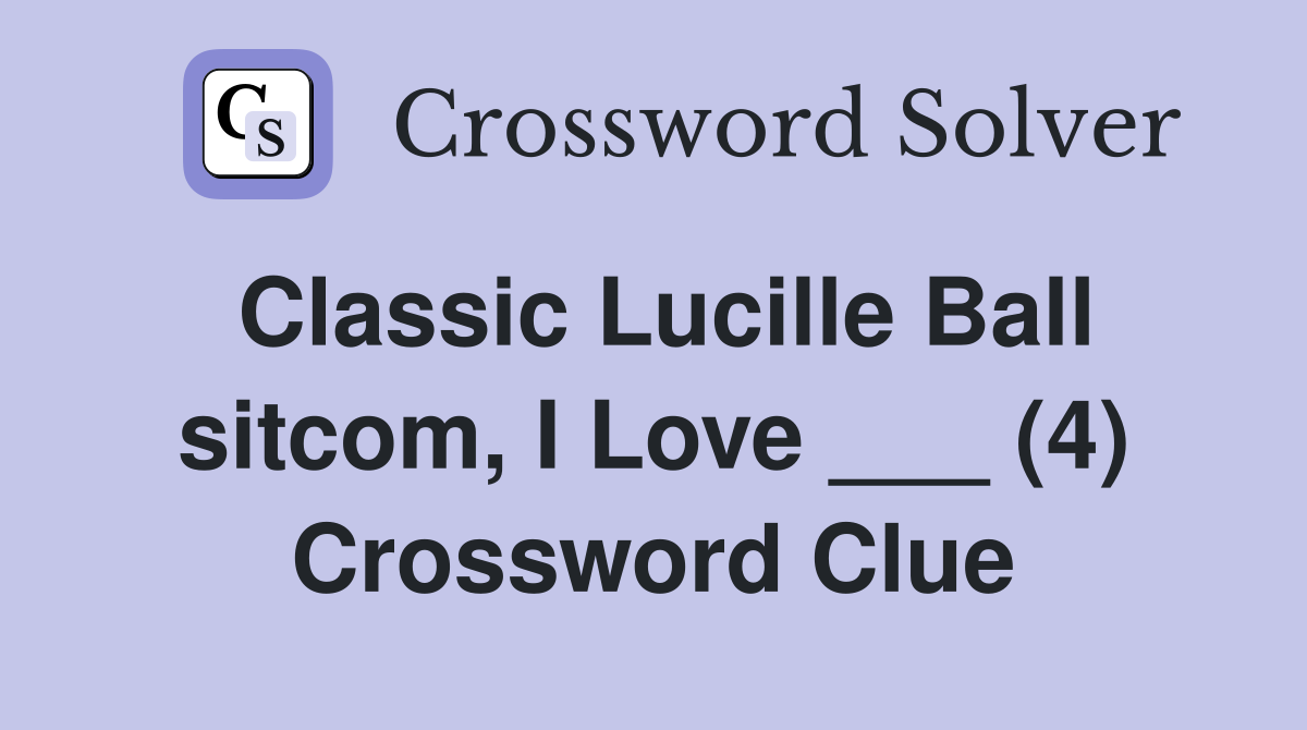 Classic Lucille Ball sitcom, I Love ___ (4) Crossword Clue