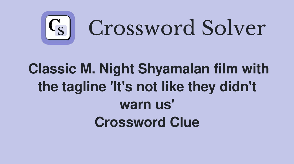Classic M. Night Shyamalan film with the tagline 'It's not like they didn't warn us' Crossword Clue