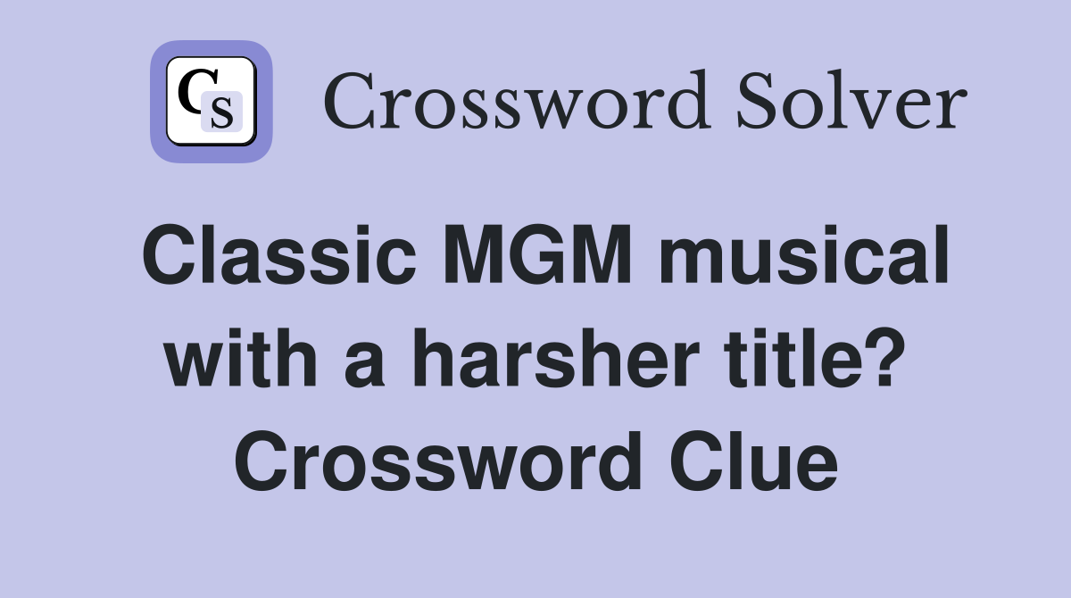 Classic MGM musical with a harsher title? Crossword Clue