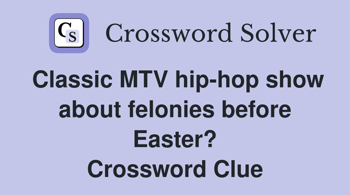 Classic MTV hip-hop show about felonies before Easter? Crossword Clue