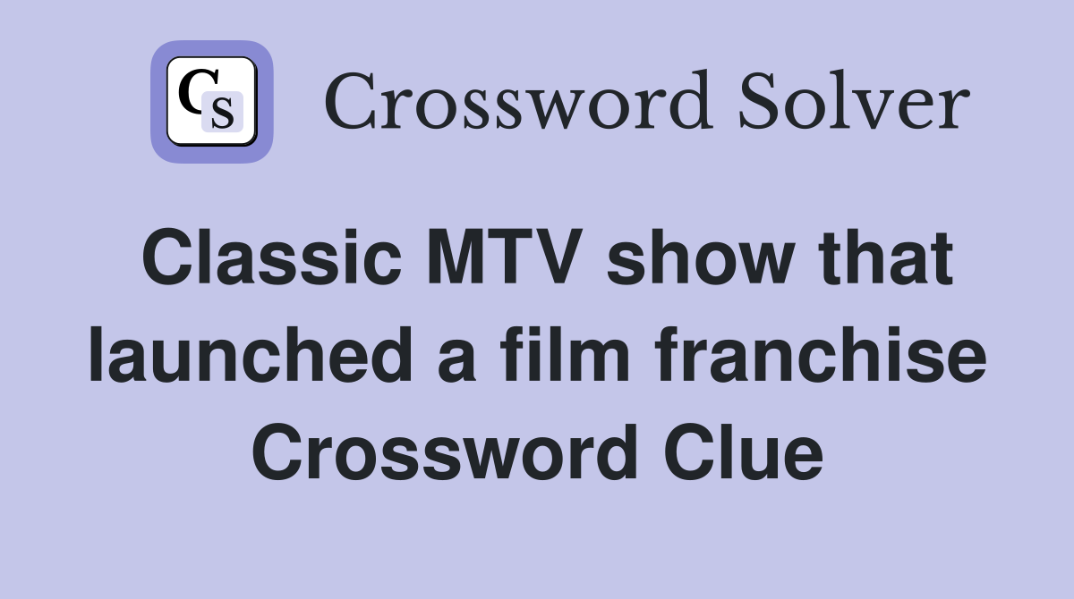 Classic MTV show that launched a film franchise Crossword Clue