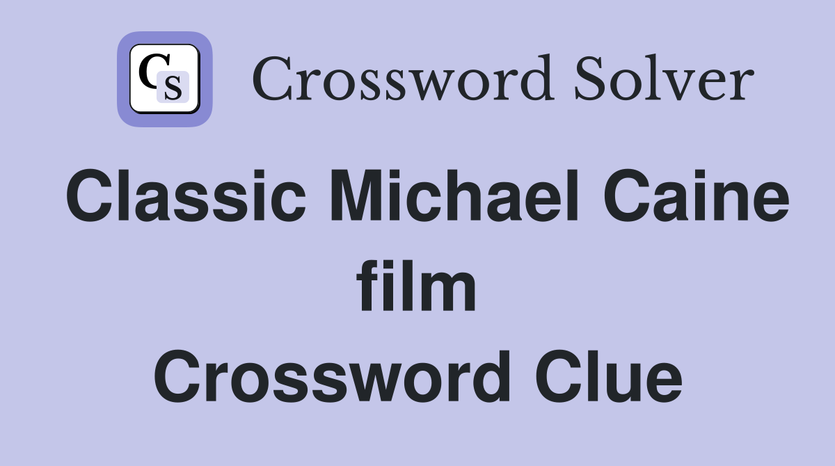 Classic Michael Caine film Crossword Clue