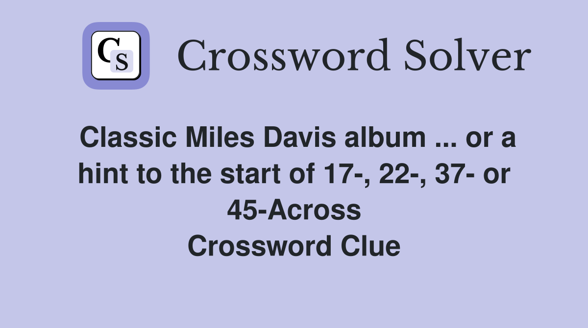 Classic Miles Davis album ... or a hint to the start of 17-, 22-, 37- or 45-Across Crossword Clue