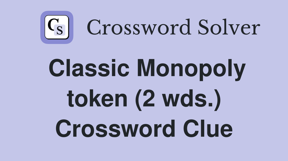Classic Monopoly token (2 wds.) Crossword Clue
