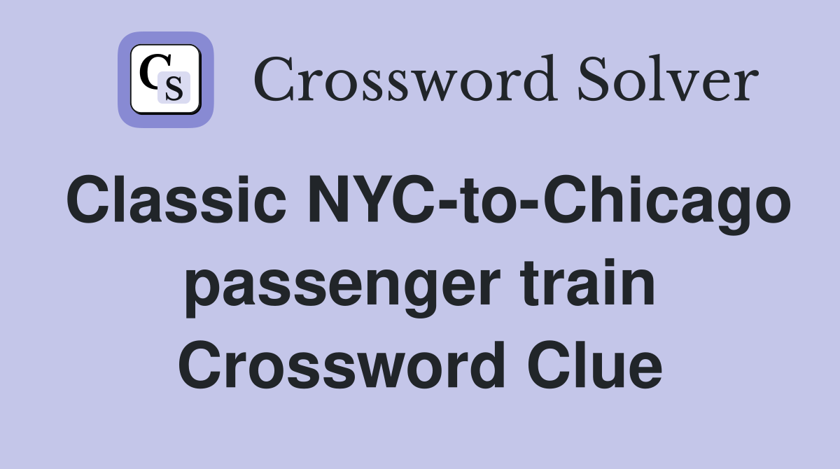 Classic NYC-to-Chicago passenger train Crossword Clue