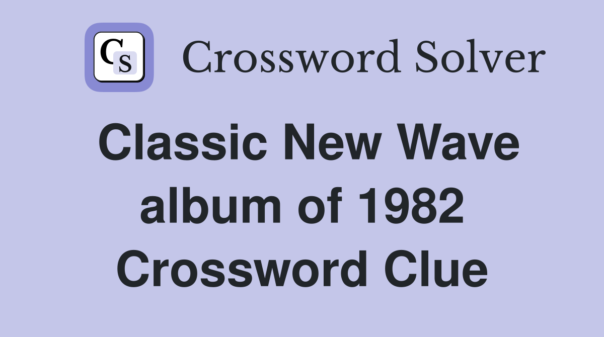 Classic New Wave album of 1982 Crossword Clue